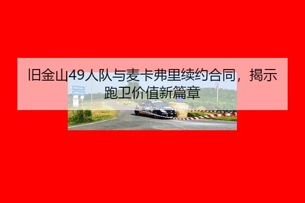 旧金山49人队与麦卡弗里续约合同，揭示跑卫价值新篇章