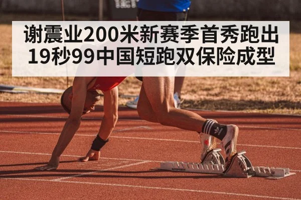 谢震业200米新赛季首秀跑出19秒99中国短跑双保险成型